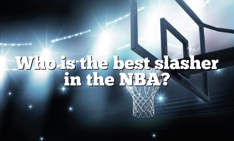 Who is the best slasher in the NBA?