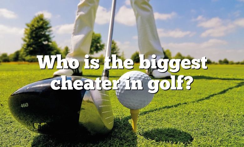 Who is the biggest cheater in golf?