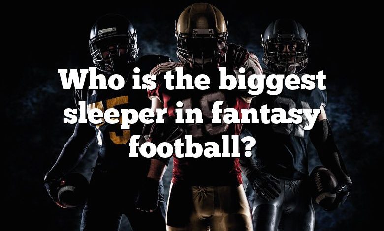 Who is the biggest sleeper in fantasy football?