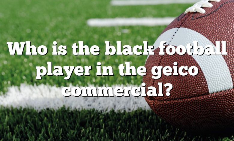 Who is the black football player in the geico commercial?