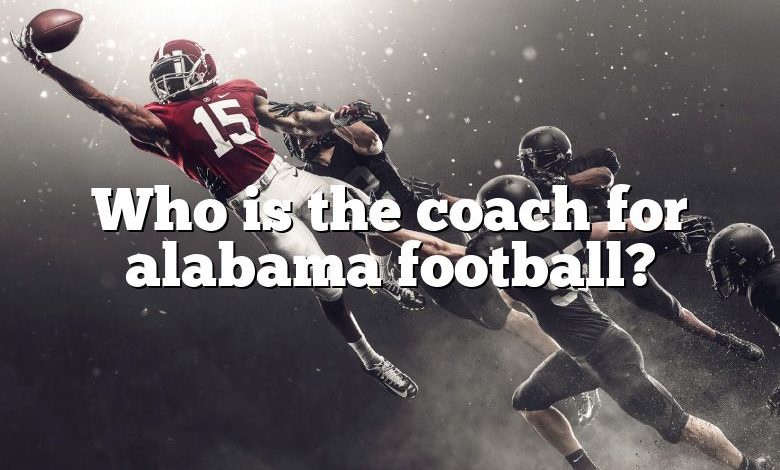 Who is the coach for alabama football?