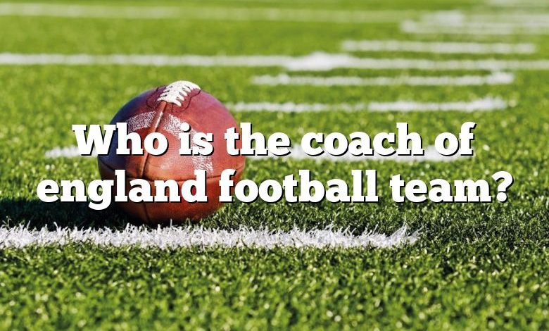 Who is the coach of england football team?