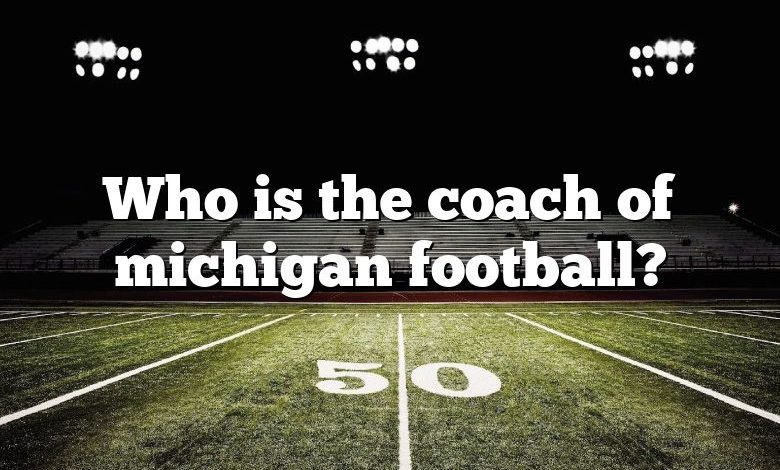 Who is the coach of michigan football?