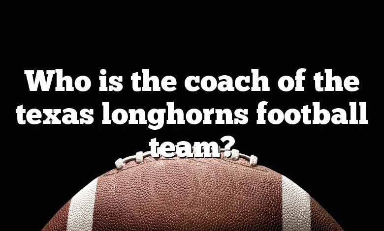 Who is the coach of the texas longhorns football team?