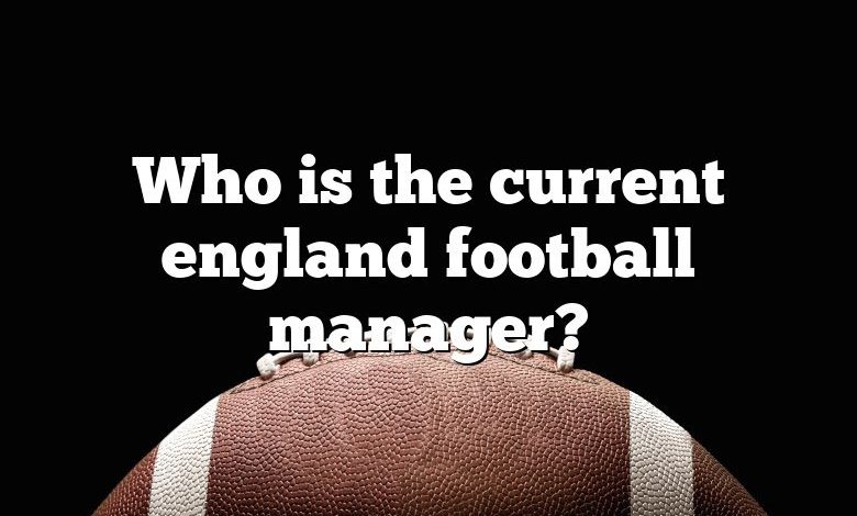 Who is the current england football manager?