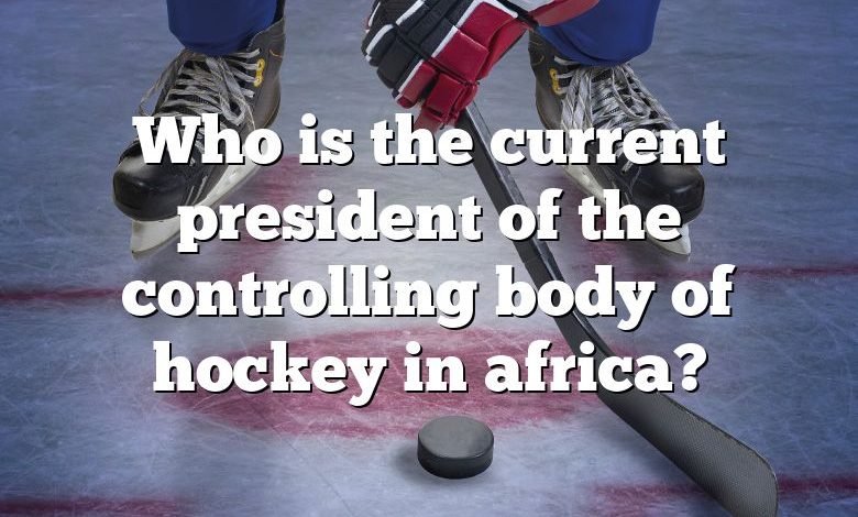 Who is the current president of the controlling body of hockey in africa?