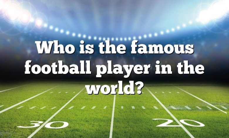 Who is the famous football player in the world?