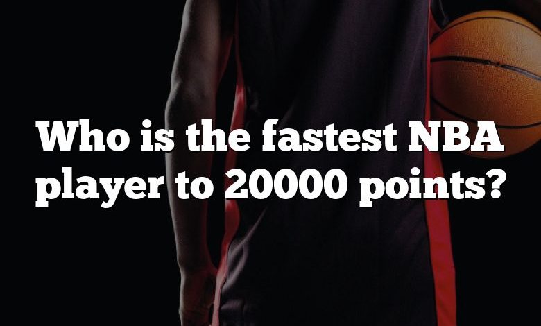 Who is the fastest NBA player to 20000 points?