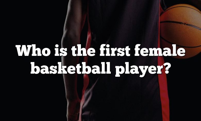 Who is the first female basketball player?