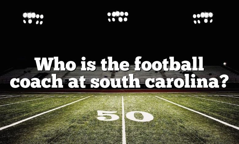 Who is the football coach at south carolina?