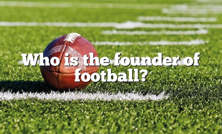 Who is the founder of football?