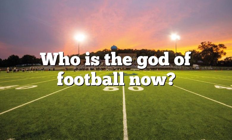 Who is the god of football now?