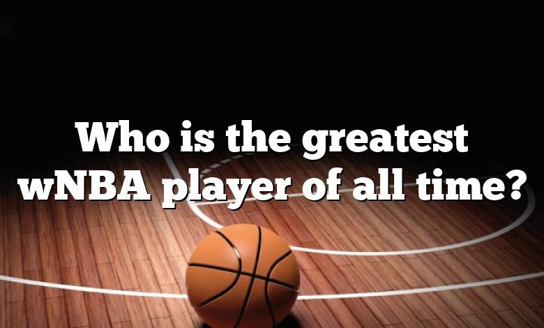 Who is the greatest wNBA player of all time?