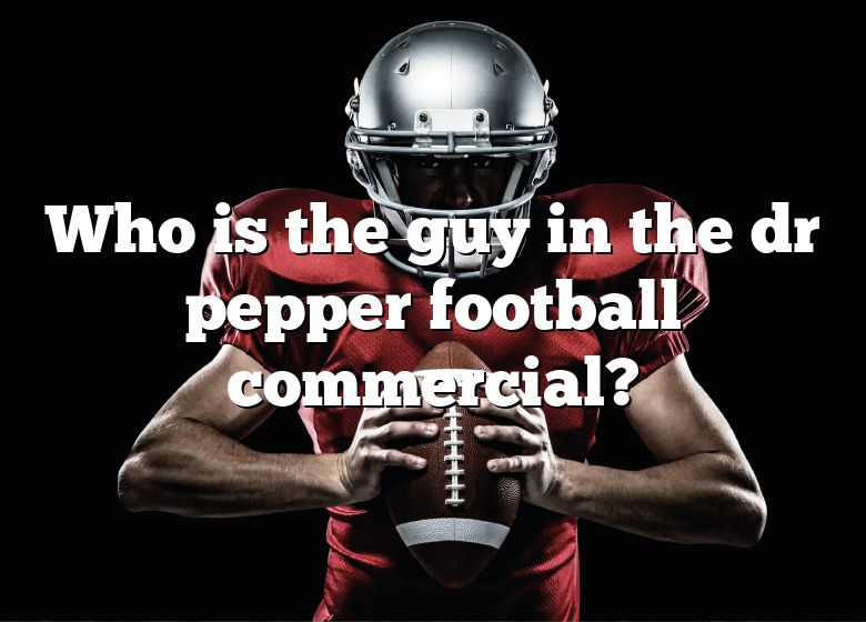 Who Is The Guy In The Dr Pepper Football Commercial? DNA Of SPORTS