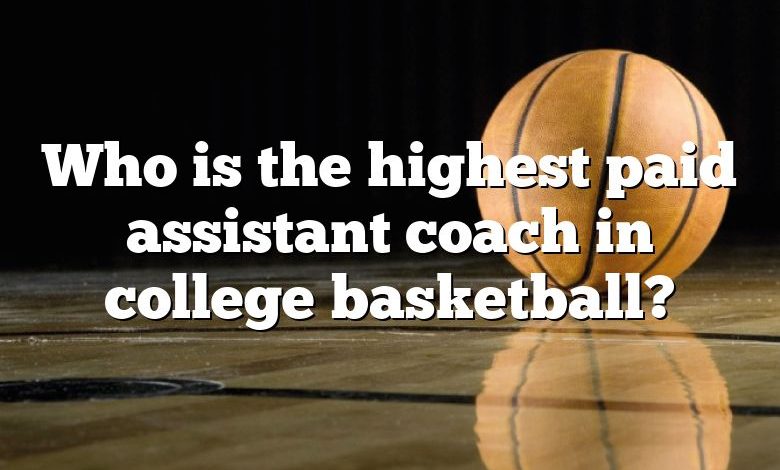 Who is the highest paid assistant coach in college basketball?