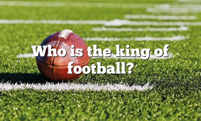 Who is the king of football?