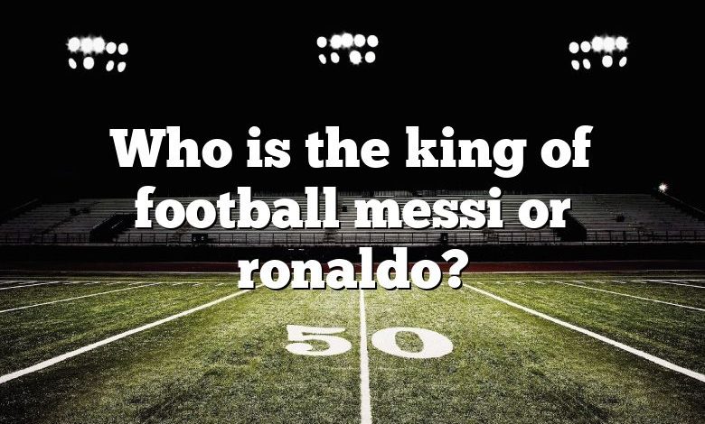 Who is the king of football messi or ronaldo?