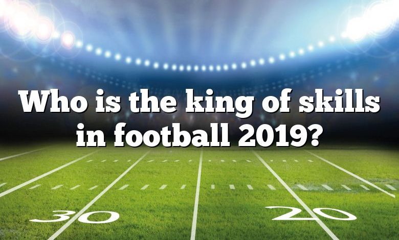 Who is the king of skills in football 2019?