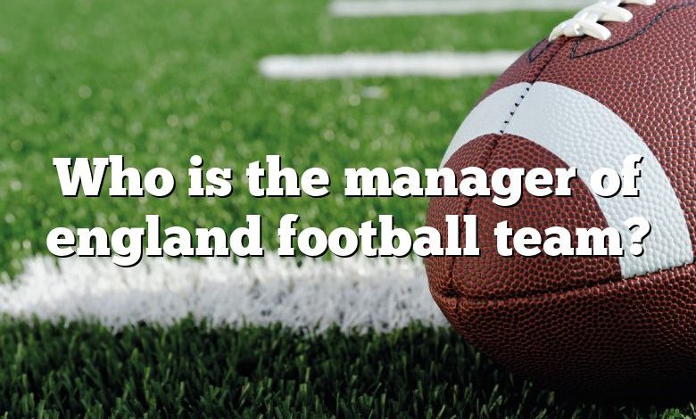 Who is the manager of england football team?