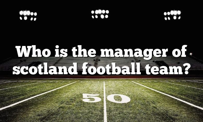 Who is the manager of scotland football team?