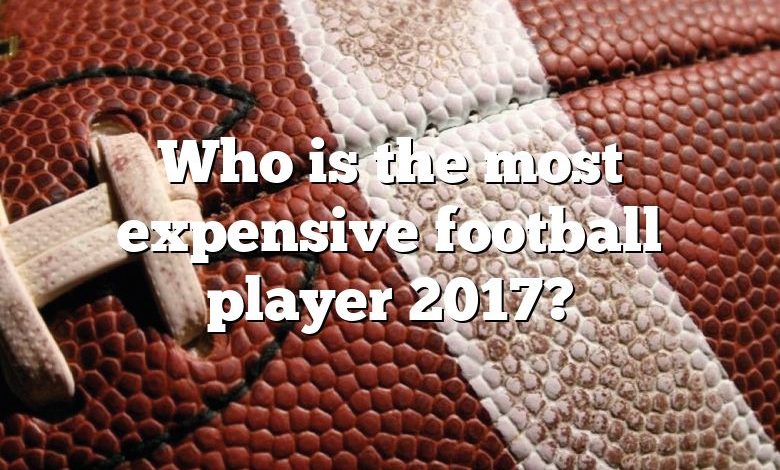 Who is the most expensive football player 2017?