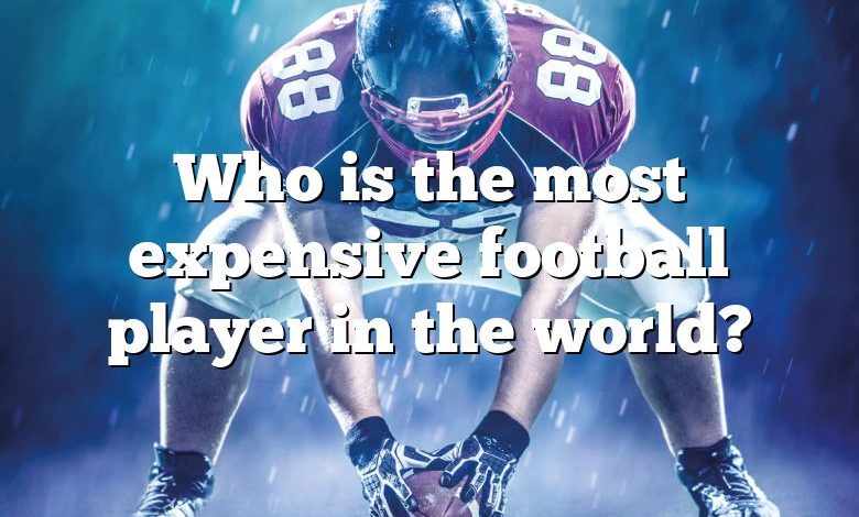 Who is the most expensive football player in the world?