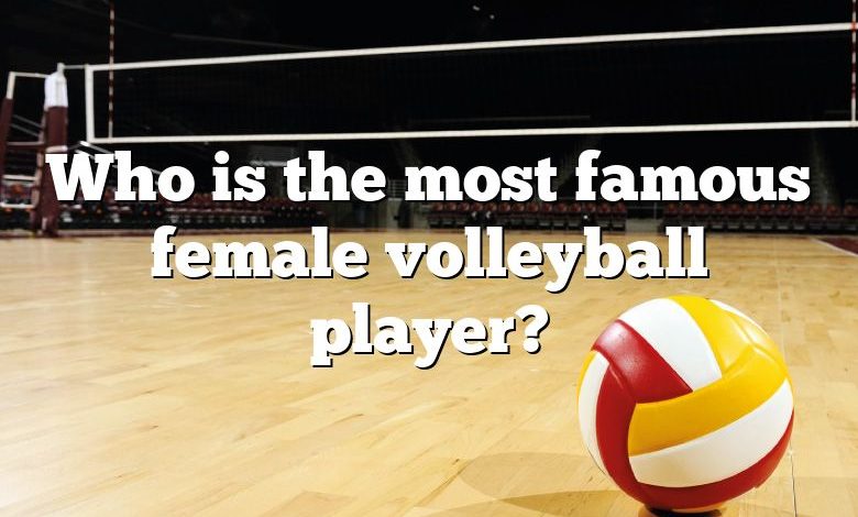 Who is the most famous female volleyball player?