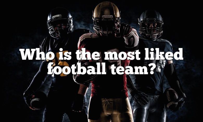 Who is the most liked football team?