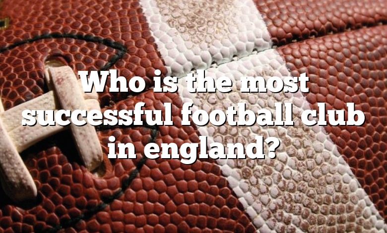 Who is the most successful football club in england?