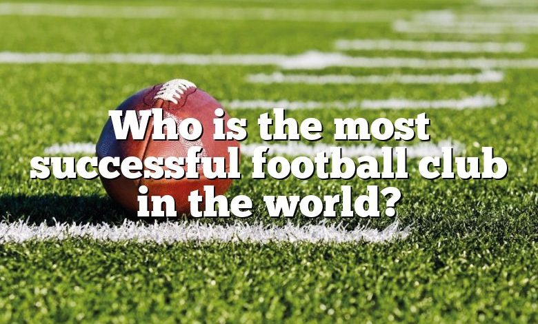 Who is the most successful football club in the world?