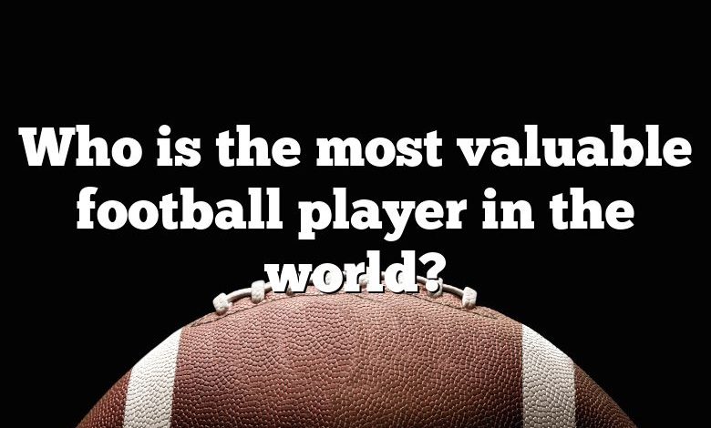 Who is the most valuable football player in the world?