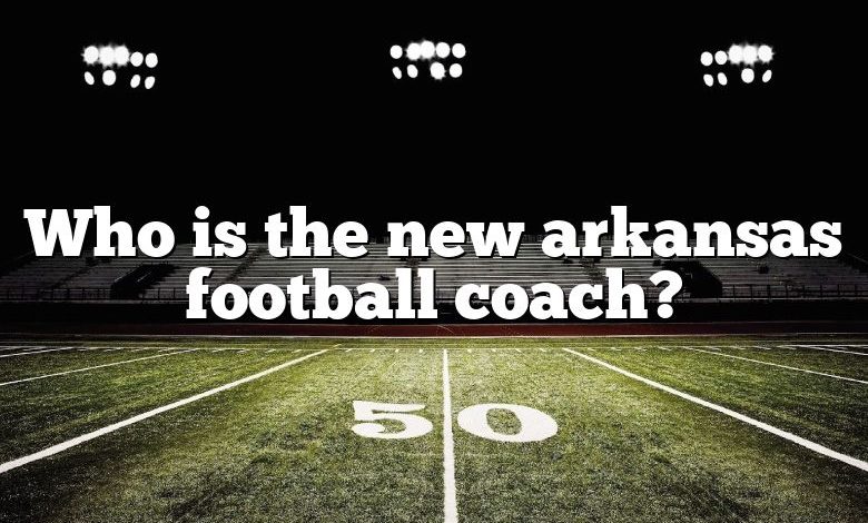 Who is the new arkansas football coach?