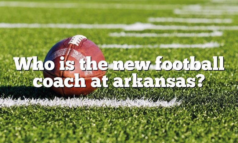 Who is the new football coach at arkansas?