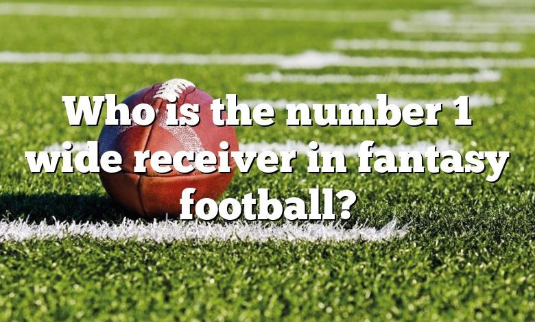 Who is the number 1 wide receiver in fantasy football?