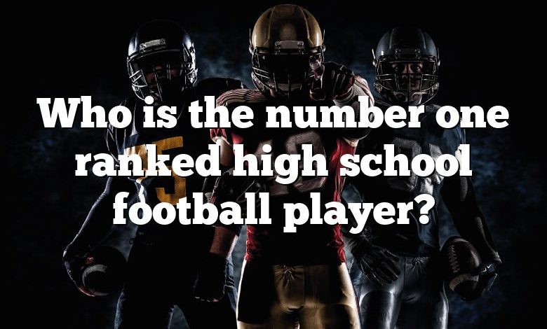 Who is the number one ranked high school football player?