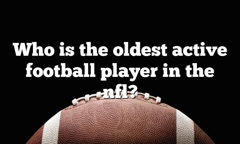 Who is the oldest active football player in the nfl?