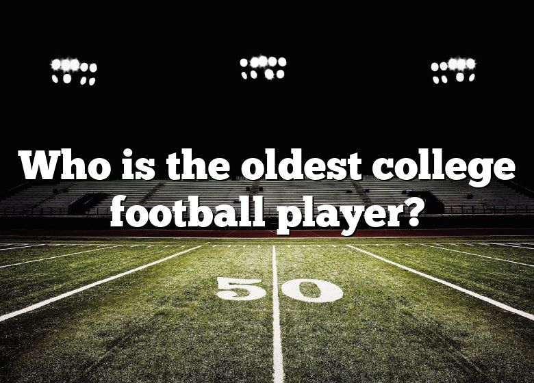 Who Is The Oldest College Football Player? DNA Of SPORTS