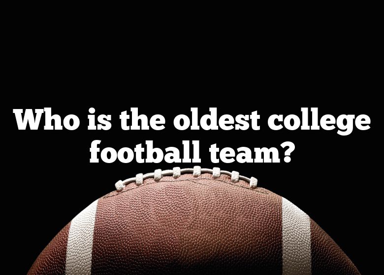 who-is-the-oldest-college-football-team-dna-of-sports