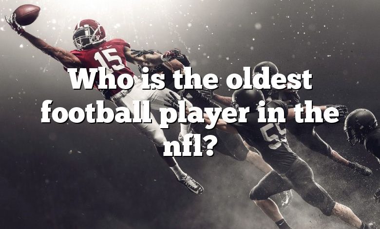 Who is the oldest football player in the nfl?