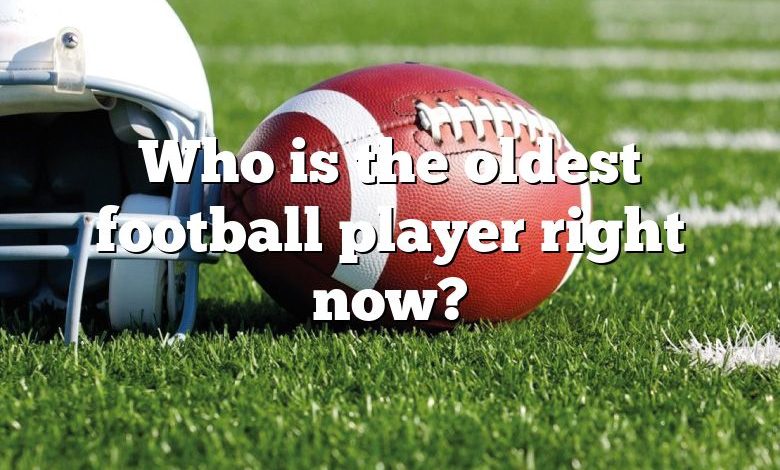 Who is the oldest football player right now?