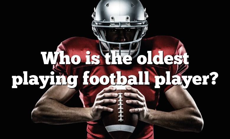 Who is the oldest playing football player?