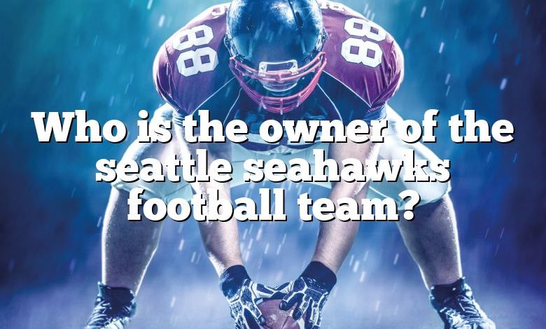 Who is the owner of the seattle seahawks football team?