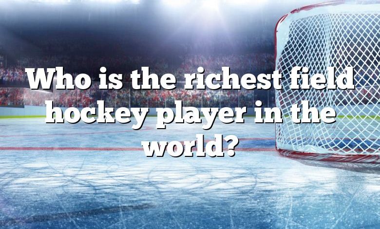 Who is the richest field hockey player in the world?