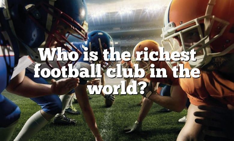 Who is the richest football club in the world?