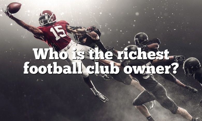 Who is the richest football club owner?