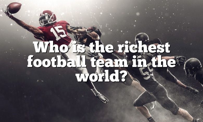 Who is the richest football team in the world?