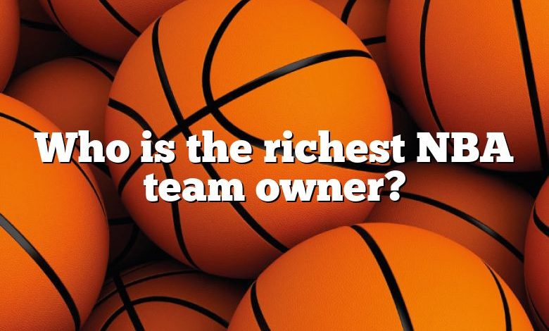 Who is the richest NBA team owner?