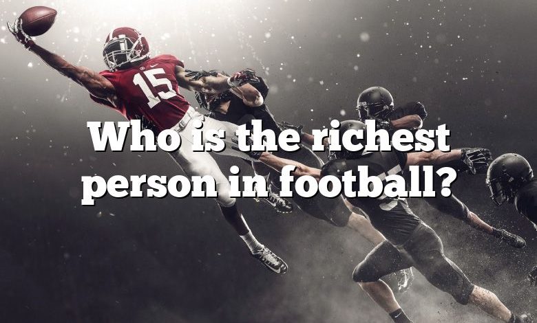 Who is the richest person in football?