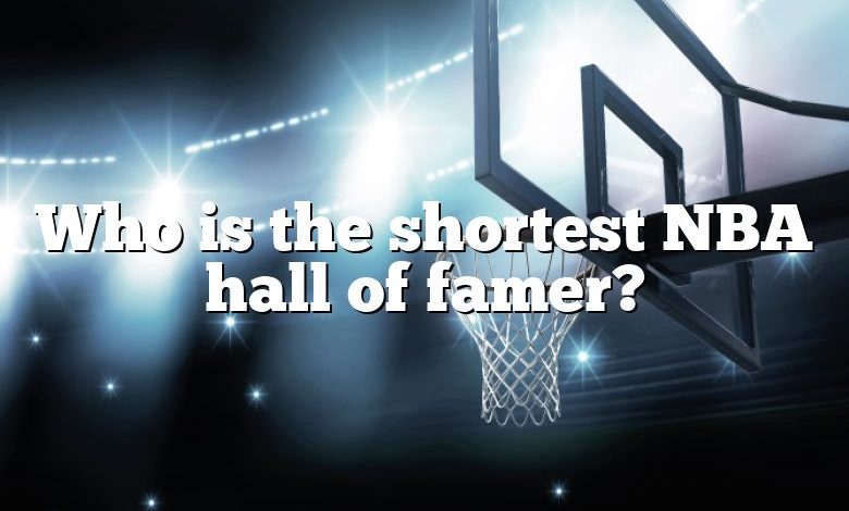 Who is the shortest NBA hall of famer?