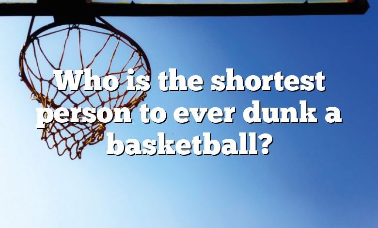 Who is the shortest person to ever dunk a basketball?